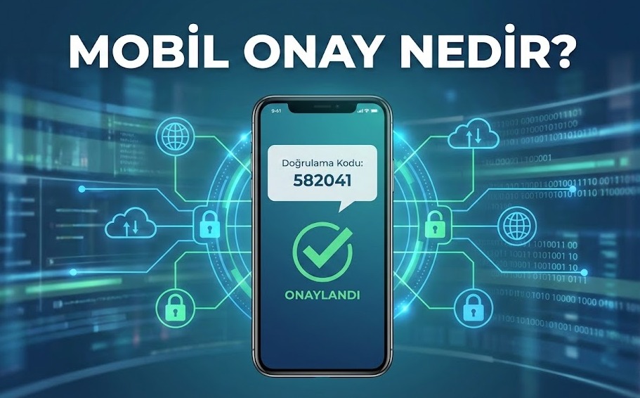 Mobil Onay Nedir? Dijital Dünyada Güvenliğin ve Gizliliğin Anahtarı